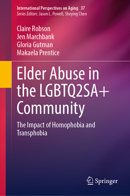 Elder Abuse in the Lgbtq2sa+ Community: The Impact of Homophobia and Transphobia - Robson, Claire, and Marchbank, Jen, and Gutman, Gloria