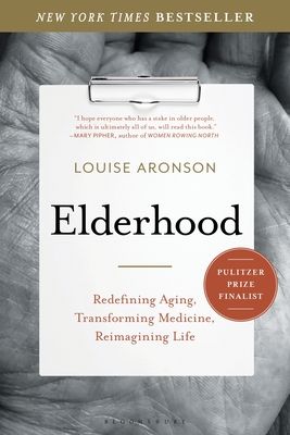 Elderhood: Redefining Aging, Transforming Medicine, Reimagining Life - Aronson, Louise