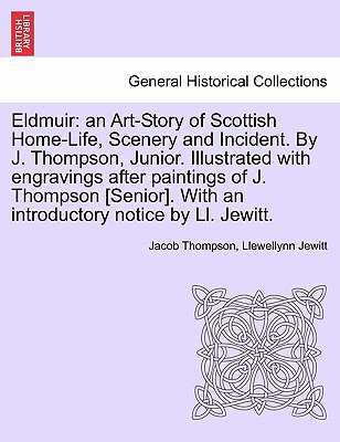 Eldmuir: An Art-Story of Scottish Home-Life, Scenery and Incident. by J. Thompson, Junior. Illustrated with Engravings After Paintings of J. Thompson [Senior]. with an Introductory Notice by LL. Jewitt. - Thompson, Jacob, Jr., and Jewitt, Llewellynn