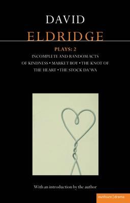 Eldridge Plays: 2: Incomplete and Random Acts of Kindness, Market Boy, The Knot of the Heart, The Stock Da'Wa - Eldridge, David
