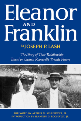Eleanor and Franklin: The Story of Their Relationship Based on Eleanor Roosevelt's Private Papers - Lash, Joseph P, and Joseph P Lash, and Arthur M Schlesinger, Jr. (Foreword by)