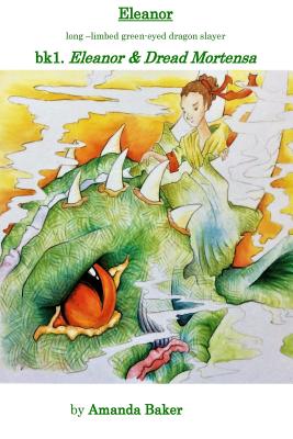 Eleanor & Dread Mortensa: bk1.The legends of Eleanor Catherine - long limbed green eyed dragon slayer - Baker, Amanda