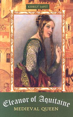 Eleanor of Aquitaine: Medieval Queen - Sapet, Kerrily