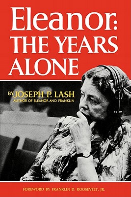 Eleanor: The Years Alone - Lash, Joseph P, and Roosevelt, Franklin D, Jr. (Foreword by)