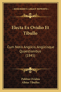 Electa Ex Ovidio Et Tibullo: Cum Notis Anglicis, Anglicisque Quaestionibus (1845)