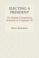 Electing a President: The Markle Commission Research on Campaign '88