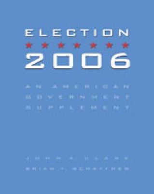 Election 2006: An American Government Supplement - Clark, John A, Professor, and Schaffner, Brian F