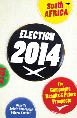 Election 2014: The campaigns, results and future prospects - Schulz-Herzenberg, Collette (Editor), and Southall, Roger (Editor)