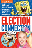 Election Connection: The Official Nickelodeon Guide to Electing the President (Nickelodeon)
