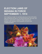 Election Laws of Indiana in Force September 1, 1914; With Instructions to Voters and Election Officers, and Interpretation of the Registration Law and the Federal and State Corrupt Practices Acts