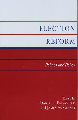 Election Reform: Politics and Policy - Palazzolo, Daniel J (Editor), and Ceaser, James W (Contributions by), and Cain, Bruce (Contributions by)