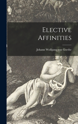 Elective Affinities - Goethe, Johann Wolfgang Von 1749-1832 (Creator)