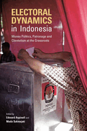 Electoral Dynamics in Indonesia: Money, Politics, Patronage and Clientelism at the Grassroots