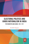 Electoral Politics and Hindu Nationalism in India: The Bharatiya Jana Sangh, 1951-1971