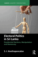 Electoral Politics in Sri Lanka: Presidential Elections, Manipulation and Democracy