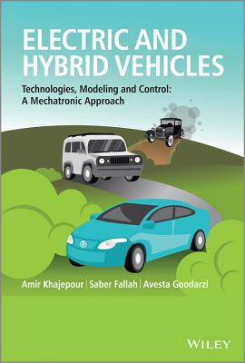 Electric and Hybrid Vehicles: Technologies, Modeling and Control - A Mechatronic Approach - Khajepour, Amir, and Fallah, M Saber, and Goodarzi, Avesta