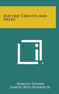 Electric Circuits And Fields - Pender, Harold, and Warren, Samuel Reid, Jr.