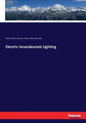 Electric Incandescent Lighting - Houston, Edwin James, and Kennelly, Arthur Edwin
