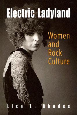 Electric Ladyland: Women and Rock Culture - Rhodes, Lisa L