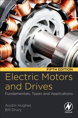 Electric Motors and Drives: Fundamentals, Types and Applications - Hughes, Austin, and Drury, Bill