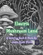 Electric Mushroom Land: A Coloring Book &More By: Jason Ryan Waite