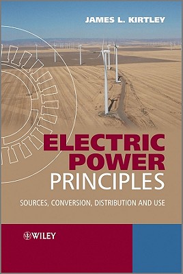 Electric Power Principles: Sources, Conversion, Distribution and Use - Kirtley, James L