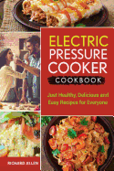 Electric Pressure Cooker Cookbook: Just Healthy, Delicious and Easy Recipes for Everyone!