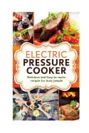 Electric Pressure Cooker: Delicious and easy-to-make one pot recipes - cookbook for busy people
