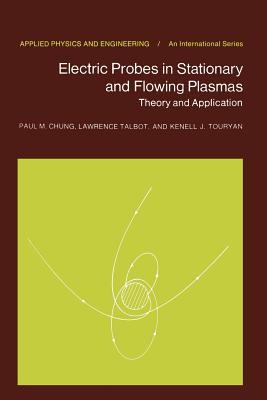 Electric Probes in Stationary and Flowing Plasmas: Theory and Application - Chung, P M, and Talbot, L, and Touryan, K J