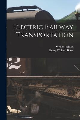 Electric Railway Transportation - Jackson, Walter, and Blake, Henry William
