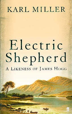 Electric Shepherd: A Likeness of James Hogg - Miller, Karl