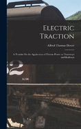 Electric Traction: A Treatise On the Application of Electric Power to Tramways and Railways