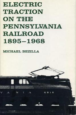 Electric Traction on the Pennsylvania Railroad: 1895-1968 - Bezilla, Michael