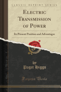 Electric Transmission of Power: Its Present Position and Advantages (Classic Reprint)