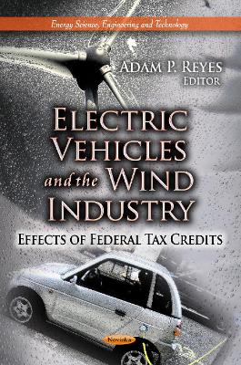 Electric Vehicles & the Wind Industry: Effects of Federal Tax Credits - Reyes, Adam P (Editor)