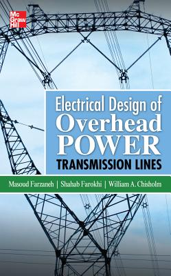 Electrical Design of Overhead Power Transmission Lines - Farzaneh, Masoud, and Farokhi, Shahab, and Chisholm, William A