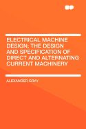 Electrical Machine Design; The Design and Specification of Direct and Alternating Current Machinery