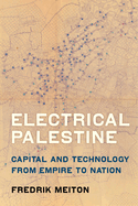 Electrical Palestine: Capital and Technology from Empire to Nation