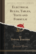 Electrical Rules, Tables, Tests and Formulµ (Classic Reprint)