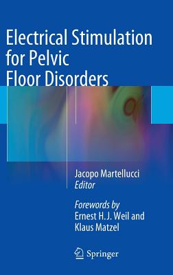 Electrical Stimulation for Pelvic Floor Disorders - Martellucci, Jacopo (Editor), and Weil, Ernest H J (Foreword by), and Matzel, K (Foreword by)