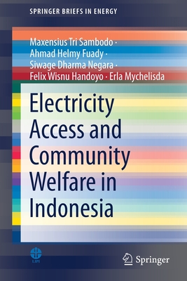 Electricity Access and Community Welfare in Indonesia - Sambodo, Maxensius Tri, and Fuady, Ahmad Helmy, and Negara, Siwage Dharma