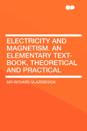 Electricity and Magnetism. an Elementary Text-Book, Theoretical and Practical