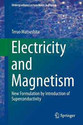 Electricity and Magnetism: New Formulation by Introduction of Superconductivity - Matsushita, Teruo