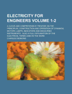 Electricity for Engineers: A Clear and Comprehensive Treatise on the Principles, Construction and Operation of Dynamos, Motors, Lamps, Indicators and Measuring Instruments; Also a Full Explanation of the Electrical Terms Used in the Work
