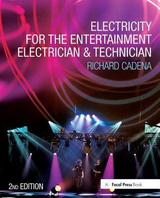Electricity for the Entertainment Electrician & Technician - Cadena, Richard