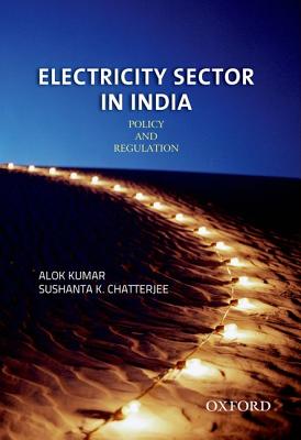 Electricity Sector in India: Policy and Regulation - Kumar, Alok, and Chatterjee, Sushanta