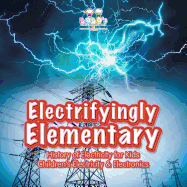 Electrifyingly Elementary: History of Electricity for Kids - Children's Electricity & Electronics