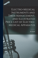 Electro-Medical Instruments and Their Management, and Illustrated Price List of Electro-Medical Apparatus (Classic Reprint)