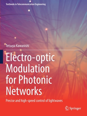 Electro-optic Modulation for Photonic Networks: Precise and high-speed control of lightwaves - Kawanishi, Tetsuya