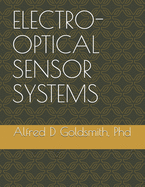 Electro-Optical Sensor Systems: Including Geometric & Physical Optics, Electro-Magnetic Waves, Optics & Aberrations, Ifov, Fov, For, Radiometry & Photometry, Detector & Amplifier Parameters, and an Example Sensor Calculation